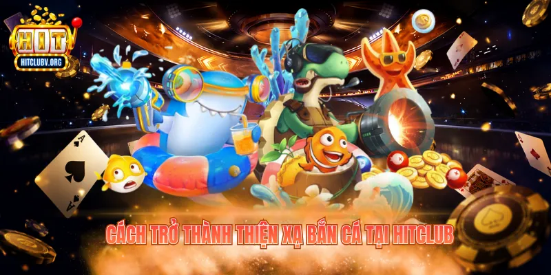 Cách trở thành thiện xạ bắn cá tại Hitclub