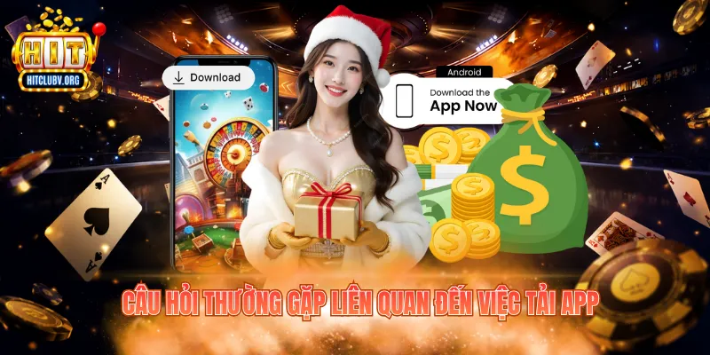 Câu hỏi thường gặp liên quan đến việc tải app 