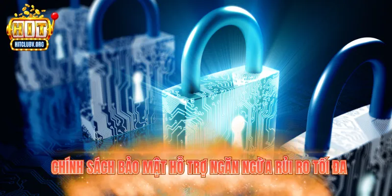 Chính sách bảo mật hỗ trợ ngăn ngừa rủi ro tối đa