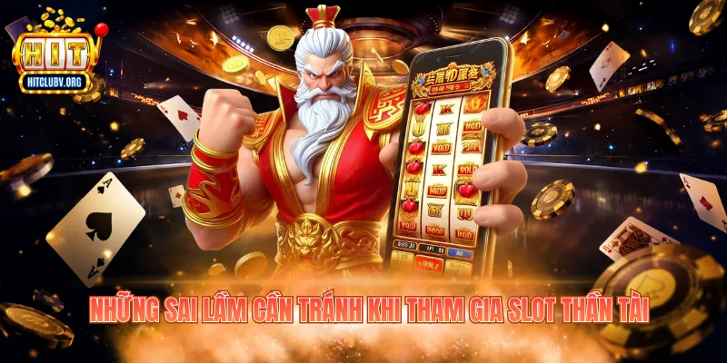 Những sai lầm cần tránh khi tham gia slot Thần Tài